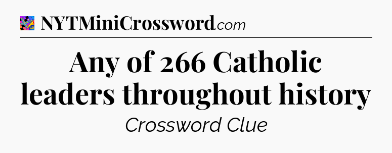 Any of 266 Catholic leaders throughout history Crossword Clue