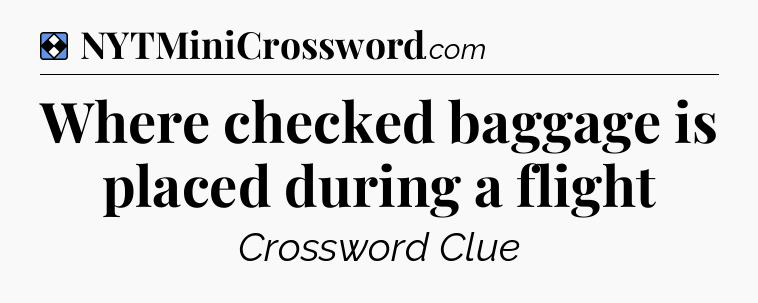 Solution: Where checked baggage is placed during a flight - NYT Mini Crossword