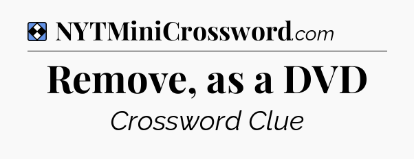 Solution: Remove, as a DVD - NYT Mini Crossword