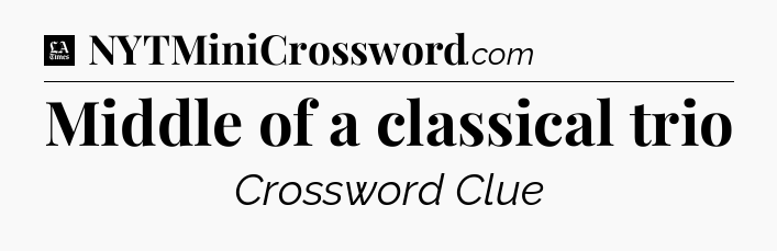 Middle of a classical trio - LA Times Crossword