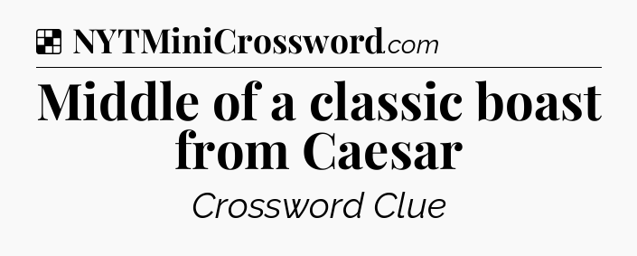 Solution: Middle of a classic boast from Caesar - NYT Crossword