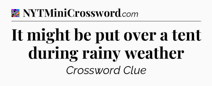 It might be put over a tent during rainy weather Crossword Clue