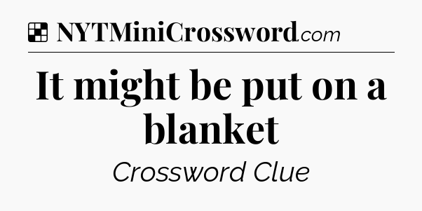 Solution: It might be put on a blanket - NYT Crossword