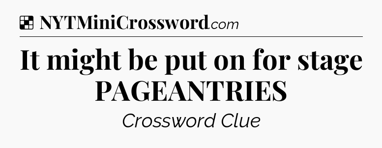 Solution: It might be put on for stage PAGEANTRIES - NYT Crossword