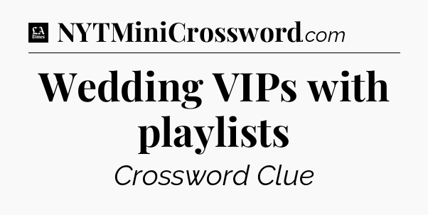 Wedding VIPs with playlists - LA Times Crossword