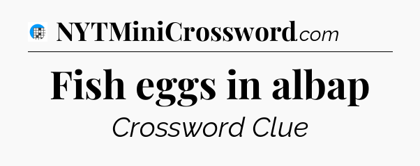 Fish eggs in albap Crossword Clue