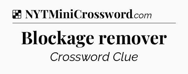 Solution: Blockage remover - NYT Crossword