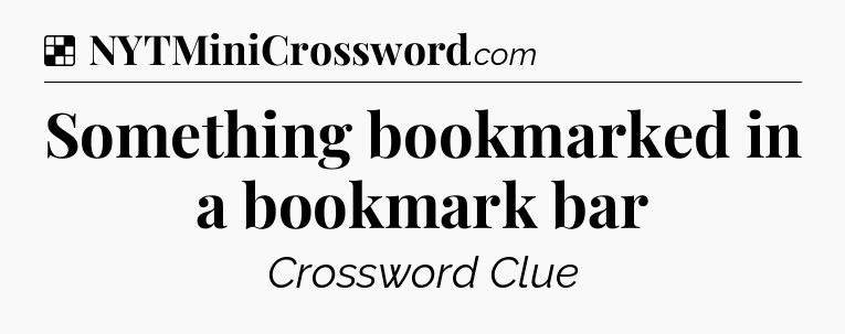 Solution: Something bookmarked in a bookmark bar - NYT Crossword