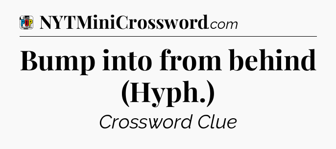 Bump into from behind (Hyph.) Crossword Clue