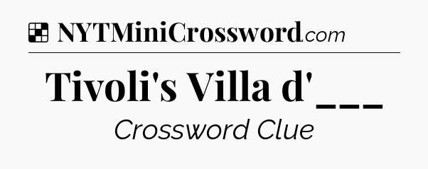 Solution: Tivoli's Villa d'___ - NYT Crossword