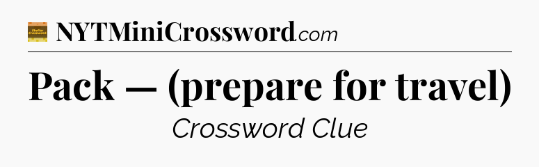 Pack — (prepare for travel) - Eugene Sheffer Crossword