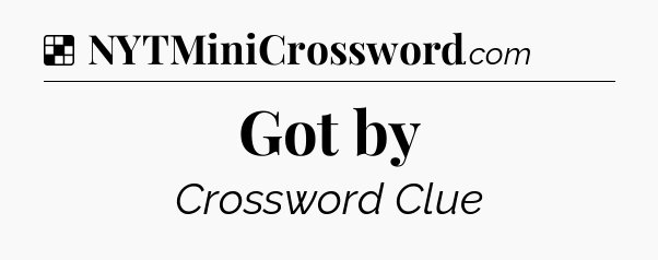 Solution: Got by - NYT Crossword