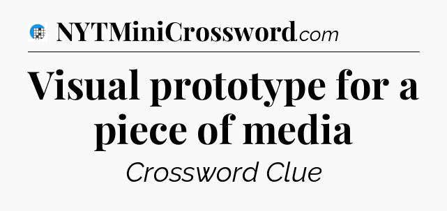 Visual prototype for a piece of media Crossword Clue