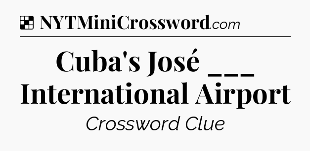 Solution: Cuba's José ___ International Airport - NYT Crossword
