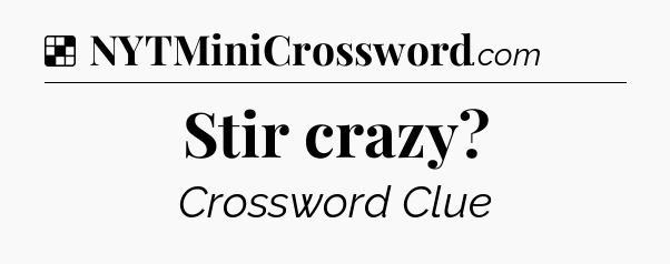 Solution: Stir crazy - NYT Crossword