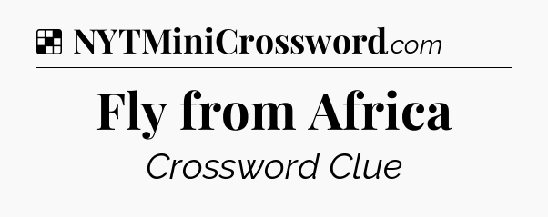 Solution: Fly from Africa - NYT Crossword
