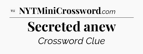 Secreted anew - WSJ Crossword