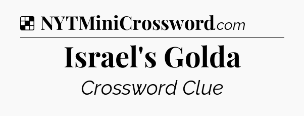 Solution: Israel's Golda - NYT Crossword