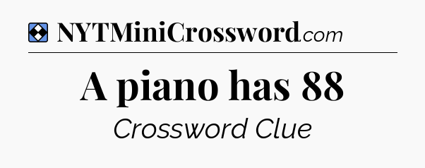 Solution: A piano has 88 - NYT Mini Crossword