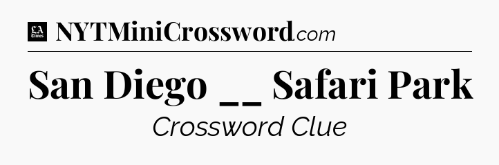 San Diego __ Safari Park - LA Times Crossword