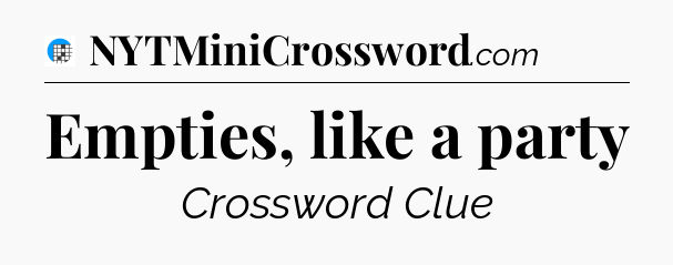 Empties, like a party Crossword Clue