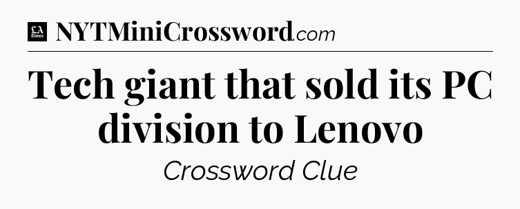 Tech giant that sold its PC division to Lenovo - LA Times Crossword
