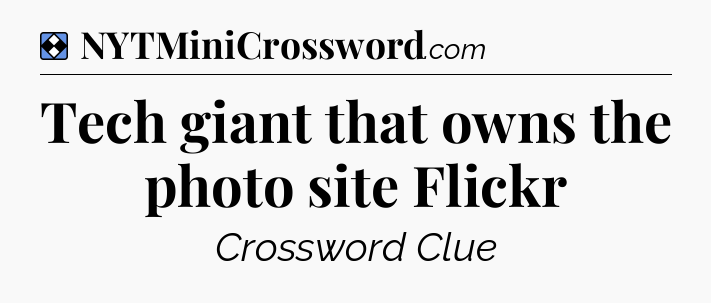 Solution: Tech giant that owns the photo site Flickr - NYT Mini Crossword