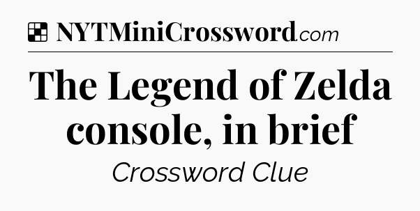 Solution: The Legend of Zelda console, in brief - NYT Crossword