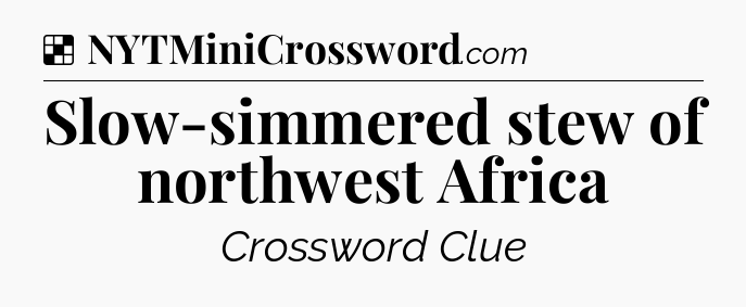 Solution: Slow-simmered stew of northwest Africa - NYT Crossword