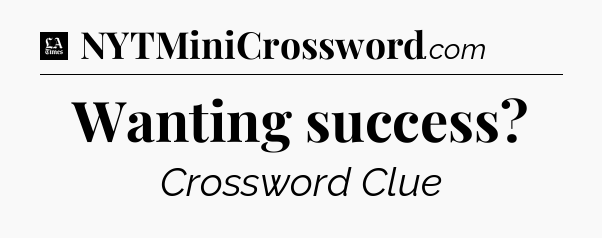 Wanting success - LA Times Crossword