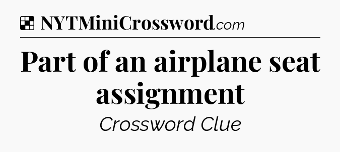 Solution: Part of an airplane seat assignment - NYT Crossword