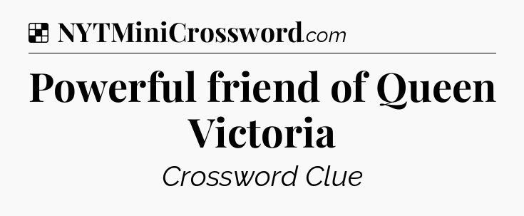 Solution: Powerful friend of Queen Victoria - NYT Crossword