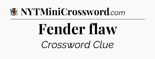 Fender flaw Crossword Clue
