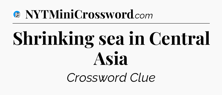 Shrinking sea in Central Asia Crossword Clue