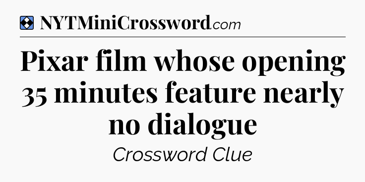 Solution: Pixar film whose opening 35 minutes feature nearly no dialogue - NYT Mini Crossword