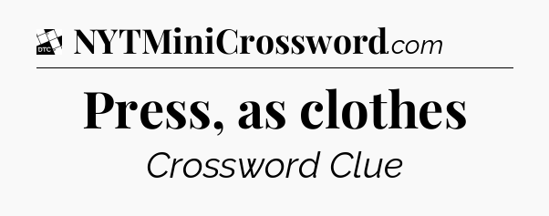 Press, as clothes - Daily Themed Classic Crossword