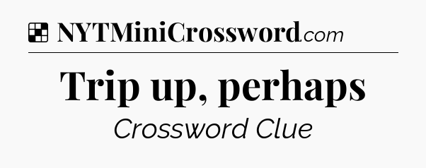 Solution: Trip up, perhaps - NYT Crossword