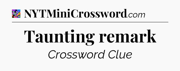 Taunting remark Crossword Clue