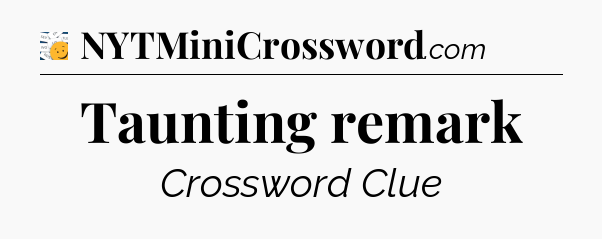 Taunting remark - 7 Little Words