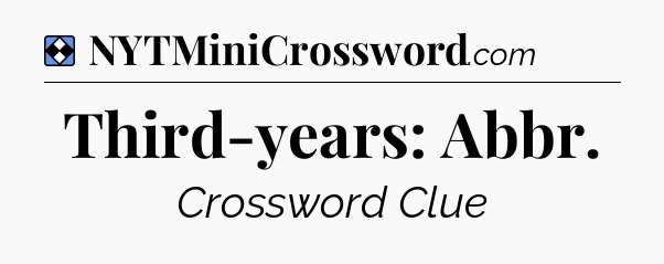 Solution: Third-years: Abbr - NYT Mini Crossword