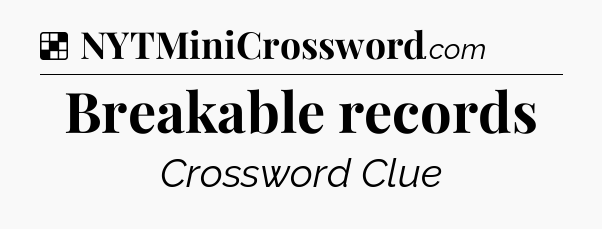 Solution: Breakable records - NYT Crossword