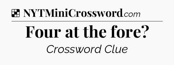 Solution: Four at the fore - NYT Crossword