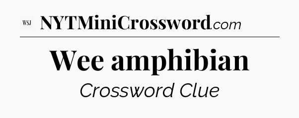 Wee amphibian - WSJ Crossword