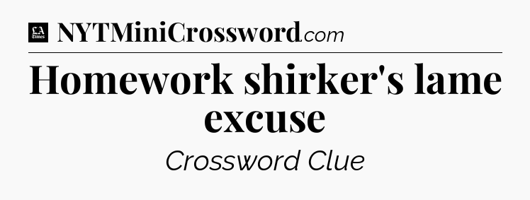 Homework shirker's lame excuse - LA Times Crossword
