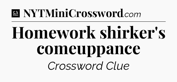 Homework shirker's comeuppance - LA Times Crossword