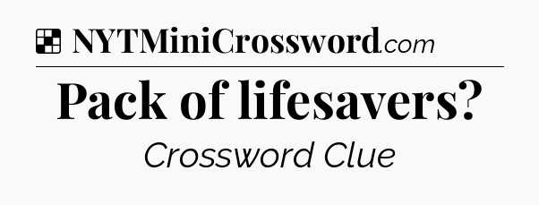 Solution: Pack of lifesavers - NYT Crossword