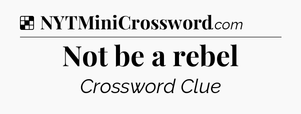 Solution: Not be a rebel - NYT Crossword