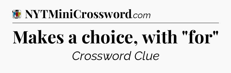 Makes a choice, with 