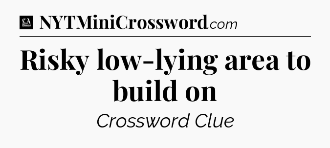 Risky low-lying area to build on - LA Times Crossword