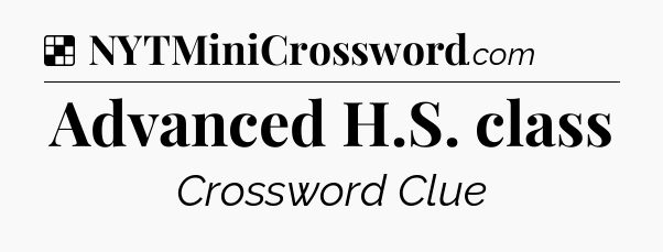 Solution: Advanced H.S. class - NYT Crossword
